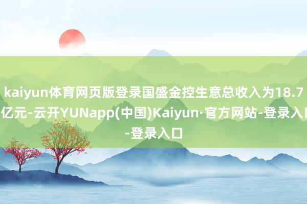 kaiyun体育网页版登录国盛金控生意总收入为18.74亿元-云开YUNapp(中国)Kaiyun·官方网站-登录入口